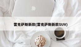 雷克萨斯新款(雷克萨斯新款SUV)