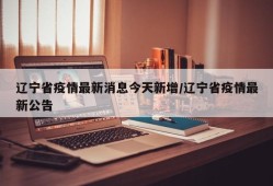 辽宁省疫情最新消息今天新增/辽宁省疫情最新公告
