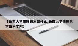 【云南大学物理课本是什么,云南大学物理科学技术学院】