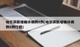 哈尔滨新增确诊病例8例(哈尔滨新增确诊病例8例行程)