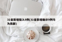31省新增输入9例(31省新增确诊9例均为我都)