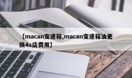 【macan变速箱,macan变速箱油更换4s店费用】