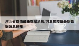 河北省疫情最新数据消息/河北省疫情最新数据消息通知
