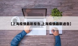 【上海疫情最新报告,上海疫情最新通告】