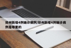 郑州新增4例确诊病例/郑州新增4例确诊病例是哪里的