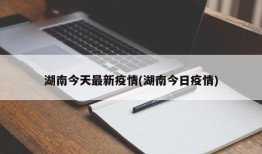湖南今天最新疫情(湖南今日疫情)