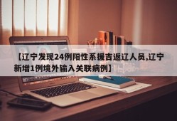 【辽宁发现24例阳性系援吉返辽人员,辽宁新增1例境外输入关联病例】