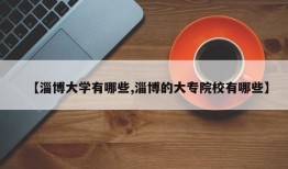 【淄博大学有哪些,淄博的大专院校有哪些】