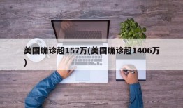 美国确诊超157万(美国确诊超1406万)