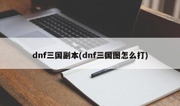 dnf三国副本(dnf三国图怎么打)