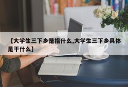 【大学生三下乡是指什么,大学生三下乡具体是干什么】