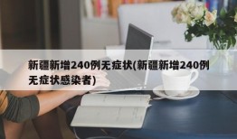 新疆新增240例无症状(新疆新增240例无症状感染者)