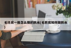 毛坯房一般怎么做的防水(毛胚房如何做防水)