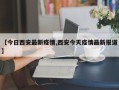 【今日西安最新疫情,西安今天疫情最新报道】