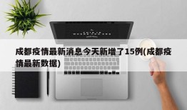 成都疫情最新消息今天新增了15例(成都疫情最新数据)