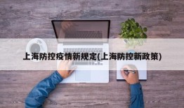 上海防控疫情新规定(上海防控新政策)