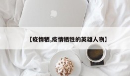 【疫情牺,疫情牺牲的英雄人物】