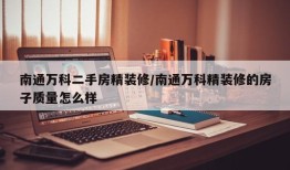 南通万科二手房精装修/南通万科精装修的房子质量怎么样