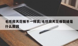毛坯房天花板不一样高/毛坯房天花板裂缝是什么原因