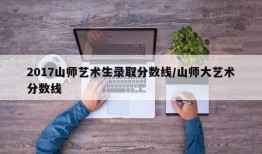 2017山师艺术生录取分数线/山师大艺术分数线