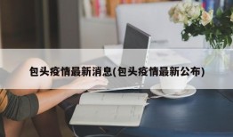 包头疫情最新消息(包头疫情最新公布)