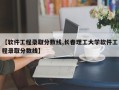 【软件工程录取分数线,长春理工大学软件工程录取分数线】