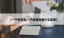 【一汽变速箱,一汽变速箱是什么品牌】