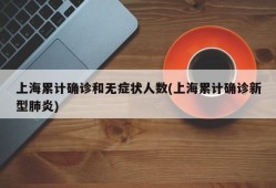 上海累计确诊和无症状人数(上海累计确诊新型肺炎)