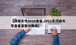 【河南大学2016各省,2021年河南大学各省录取分数线】