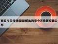 西安今天疫情最新通知/西安今天最新疫情公布