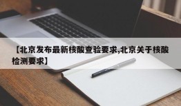 【北京发布最新核酸查验要求,北京关于核酸检测要求】