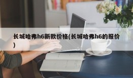 长城哈弗h6新款价格(长城哈弗h6的报价)