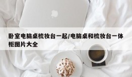 卧室电脑桌梳妆台一起/电脑桌和梳妆台一体柜图片大全
