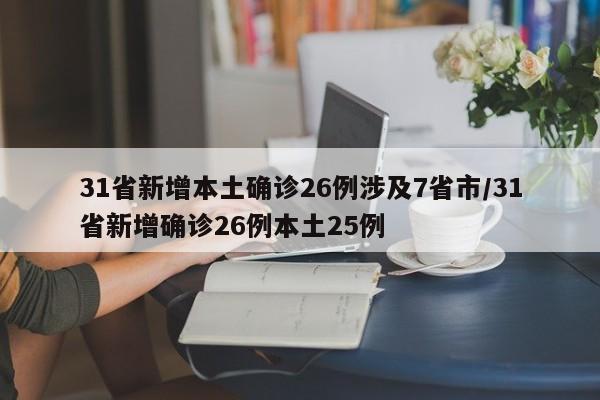 31省新增本土确诊26例涉及7省市/31省新增确诊26例本土25例