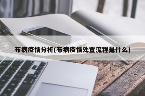 布病疫情分析(布病疫情处置流程是什么)