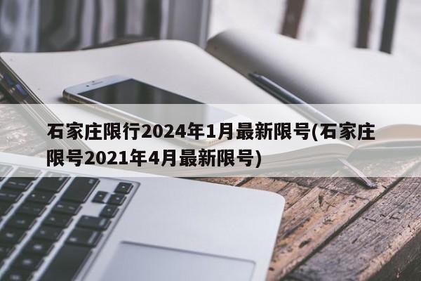 石家庄限行2024年1月最新限号(石家庄限号2021年4月最新限号)
