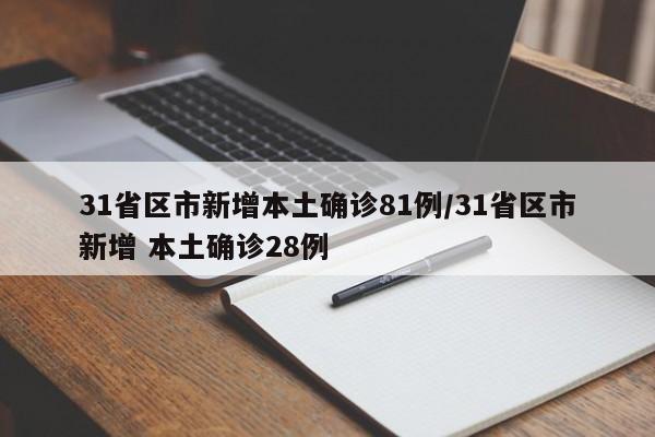 31省区市新增本土确诊81例/31省区市新增 本土确诊28例