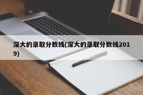 深大的录取分数线(深大的录取分数线2019)