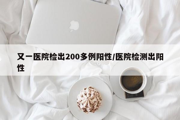又一医院检出200多例阳性/医院检测出阳性