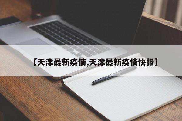 【天津最新疫情,天津最新疫情快报】