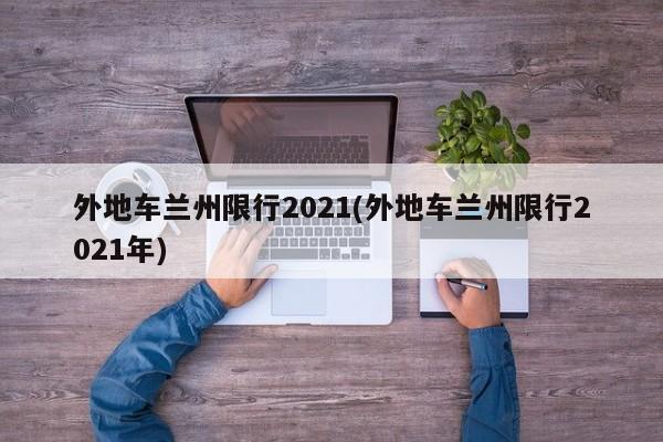 外地车兰州限行2021(外地车兰州限行2021年)