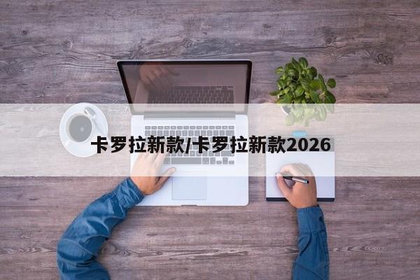 卡罗拉新款/卡罗拉新款2026