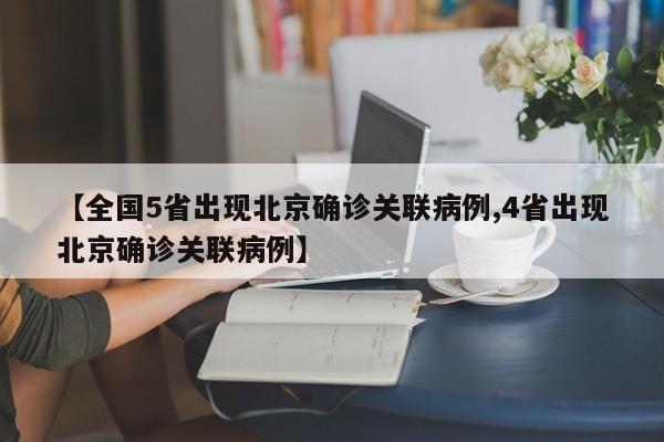 【全国5省出现北京确诊关联病例,4省出现北京确诊关联病例】