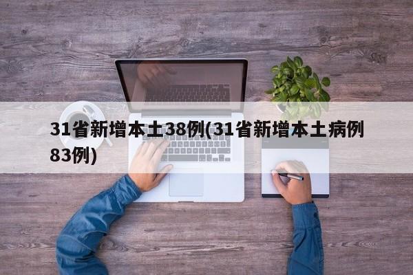 31省新增本土38例(31省新增本土病例83例)