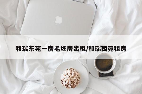 和瑞东苑一房毛坯房出租/和瑞西苑租房