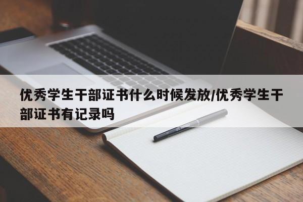 优秀学生干部证书什么时候发放/优秀学生干部证书有记录吗